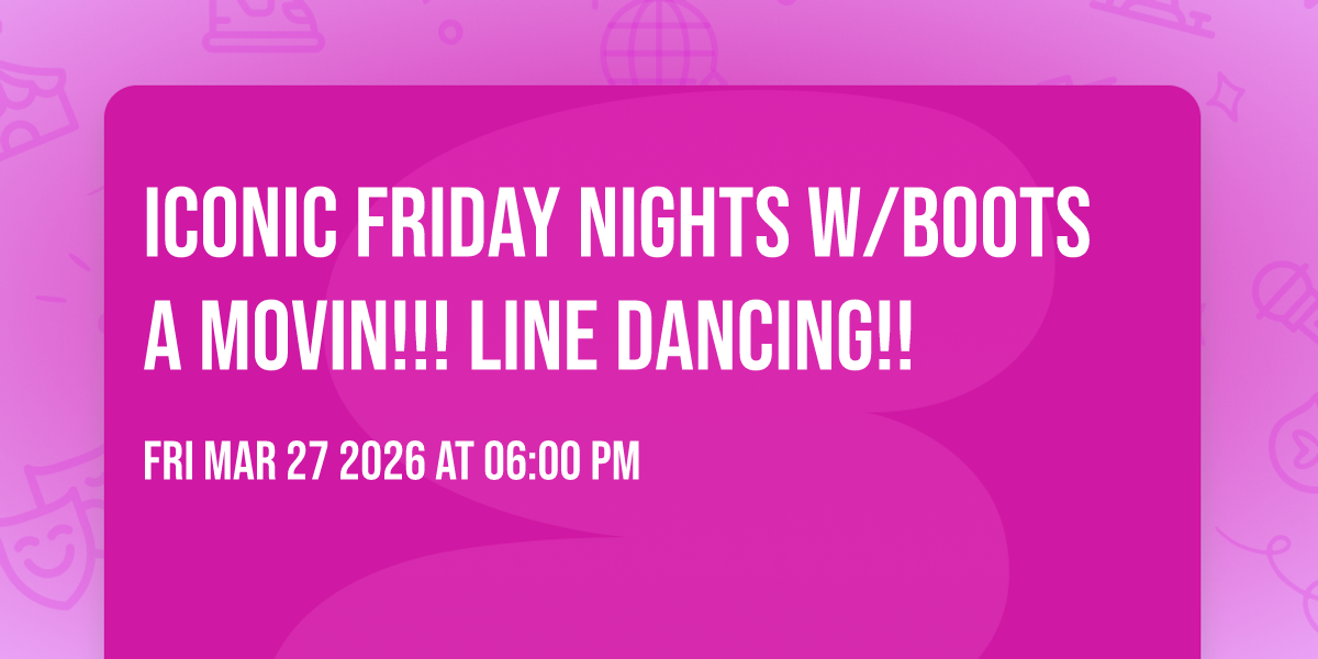 Iconic Friday Nights w/Boots A Movin!!! Line dancing!!