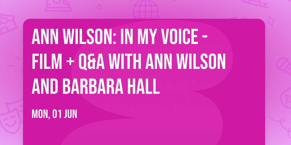 Ann Wilson: In My Voice - Film + Q&A with Ann Wilson and Barbara Hall