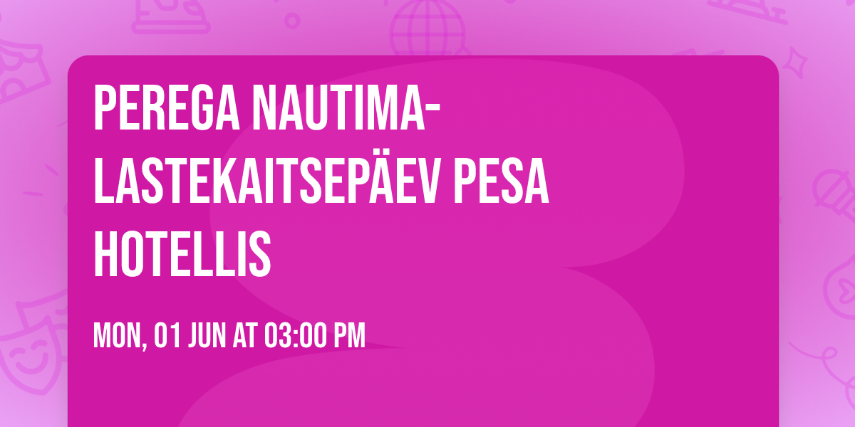 \ud83c\udf88Perega nautima- Lastekaitsep\u00e4ev Pesa hotellis\ud83c\udf88\ud83e\uddf8