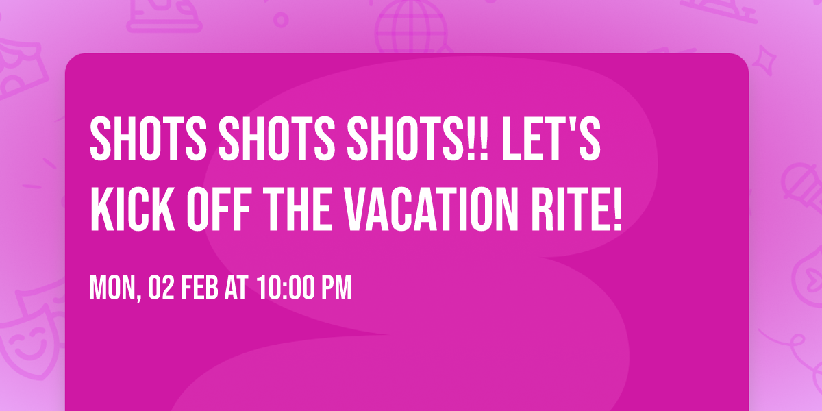 Shots Shots Shots!! Let's Kick off the Vacation Rite!