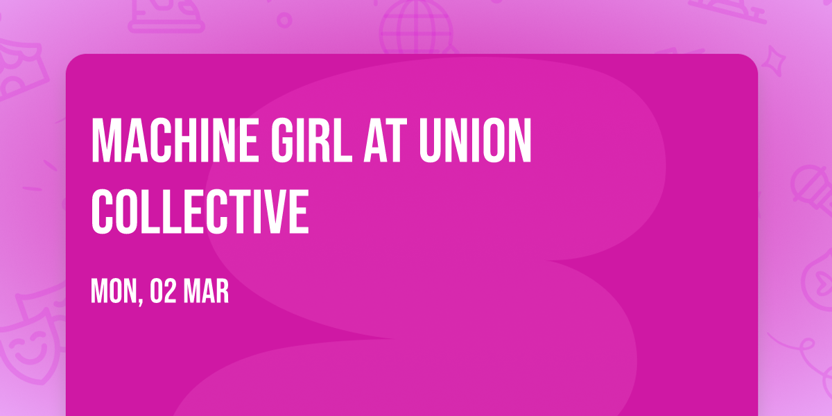 Machine Girl at Union Collective