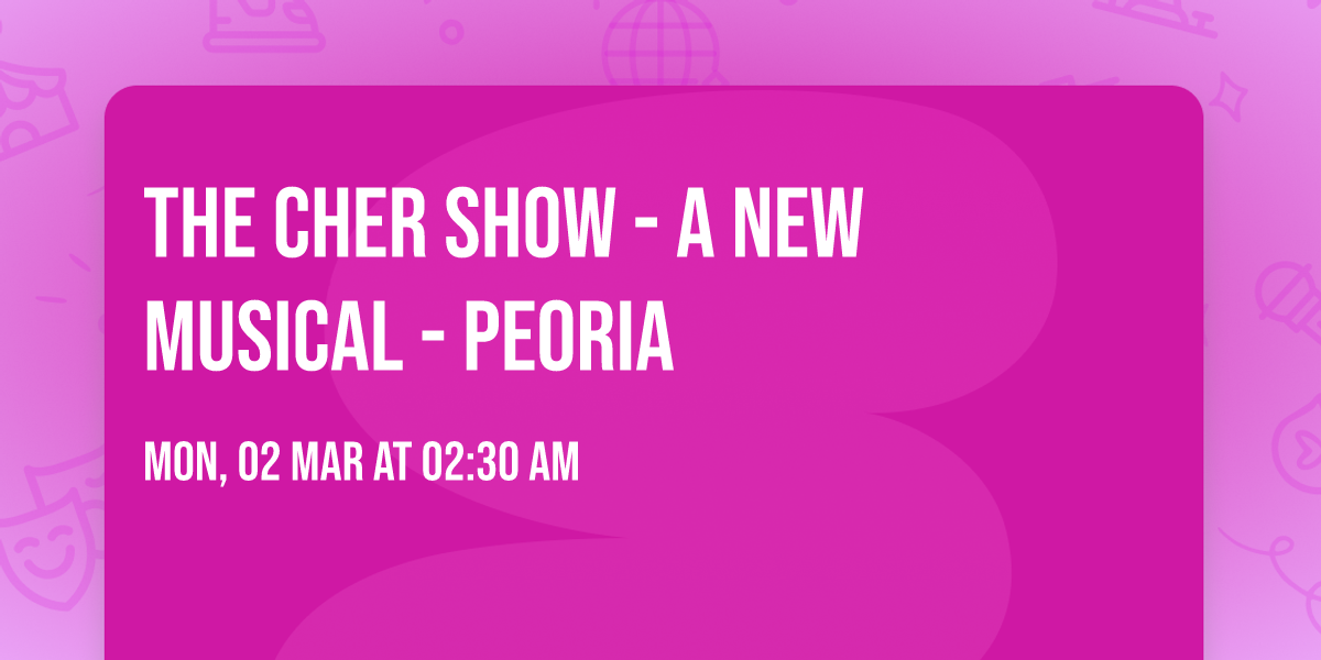 The Cher Show - A New Musical - Peoria
