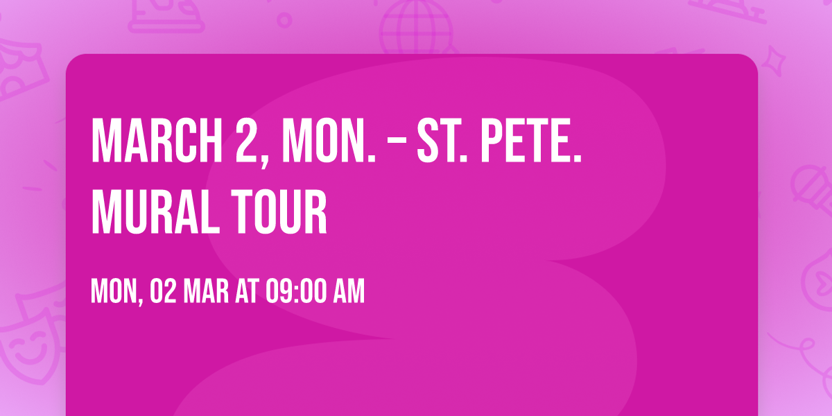 MARCH 2, MON. \u2013 ST. PETE. MURAL TOUR