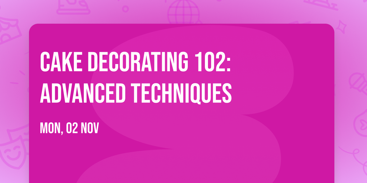 Cake Decorating 102: Advanced Techniques