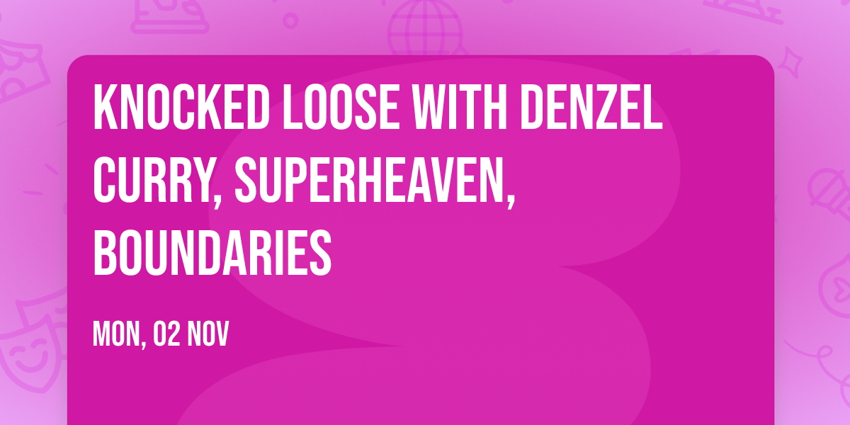 Knocked Loose with Denzel Curry, Superheaven, Boundaries