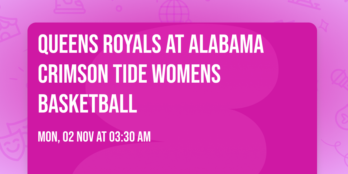 Queens Royals at Alabama Crimson Tide Womens Basketball