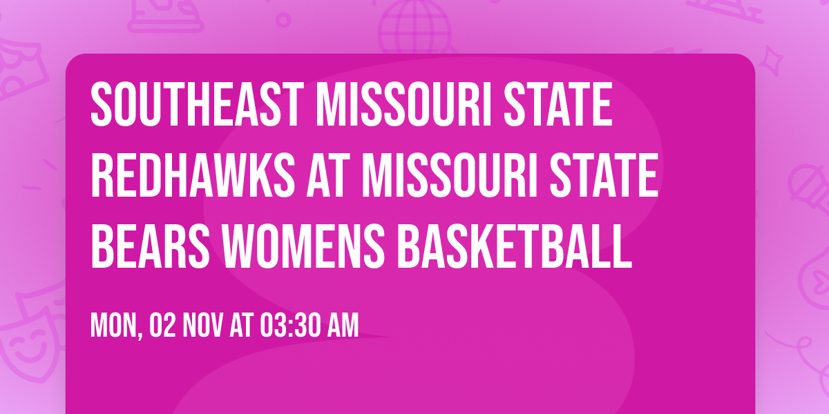 Southeast Missouri State Redhawks at Missouri State Bears Womens Basketball