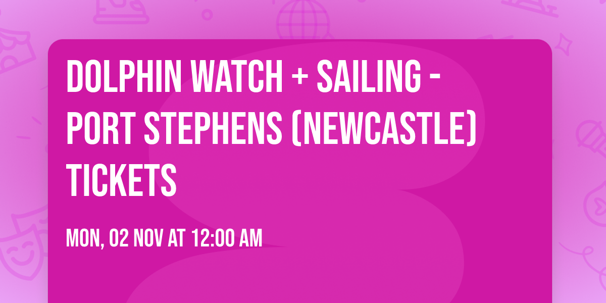 Dolphin Watch + Sailing - Port Stephens (Newcastle) Tickets