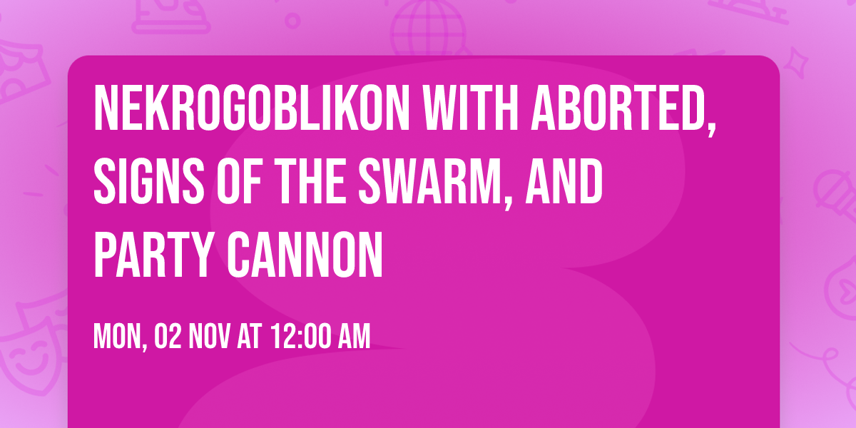 Nekrogoblikon with Aborted, Signs of the Swarm, and Party Cannon