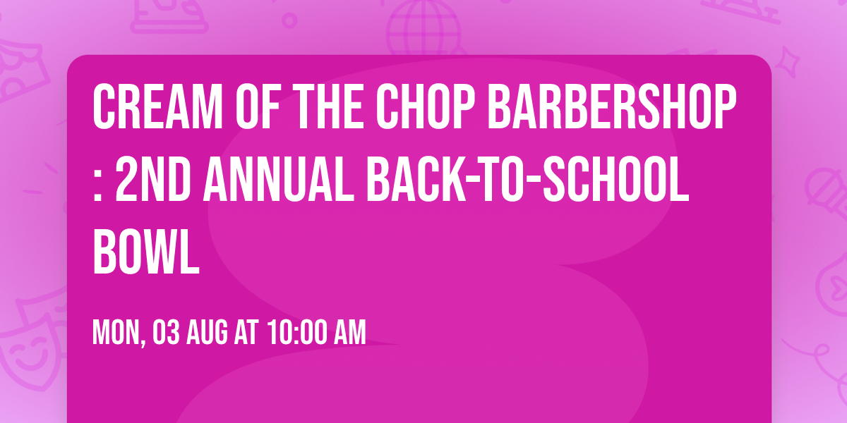 Cream of the Chop Barbershop: 2nd Annual Back-to-School Bowl