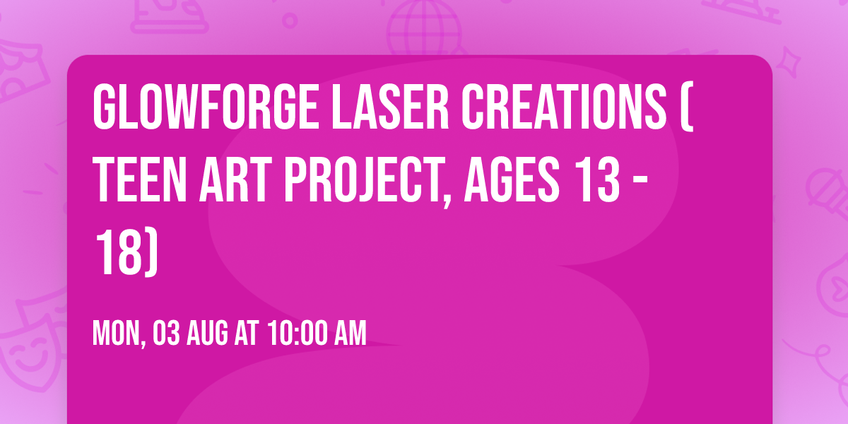 Glowforge Laser Creations (Teen Art Project, Ages 13 - 18)