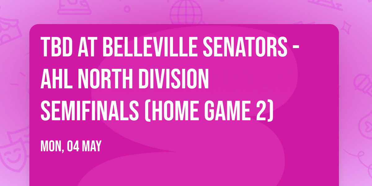 TBD at Belleville Senators - AHL North Division Semifinals (Home Game 2)