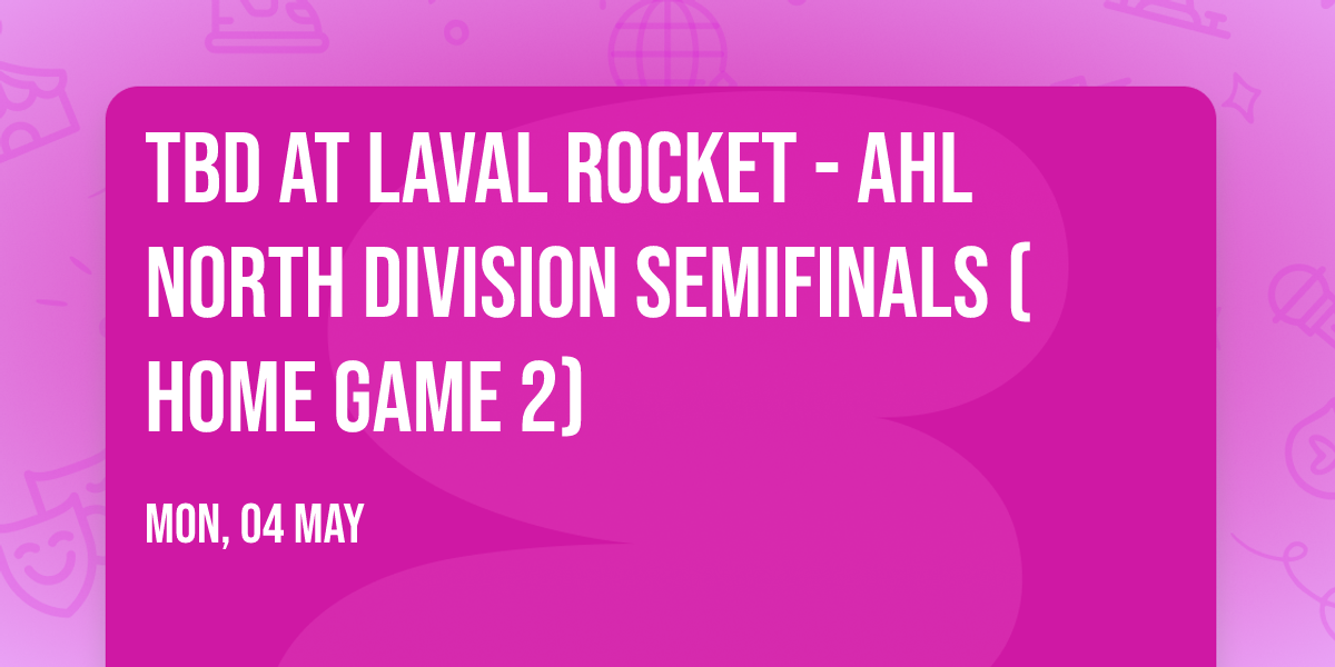 TBD at Laval Rocket - AHL North Division Semifinals (Home Game 2)