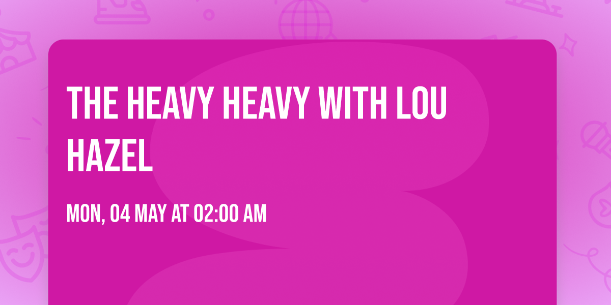 The Heavy Heavy with Lou Hazel