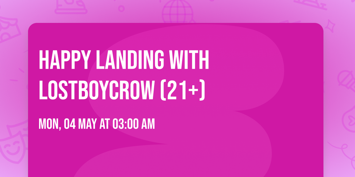 Happy Landing with Lostboycrow (21+)
