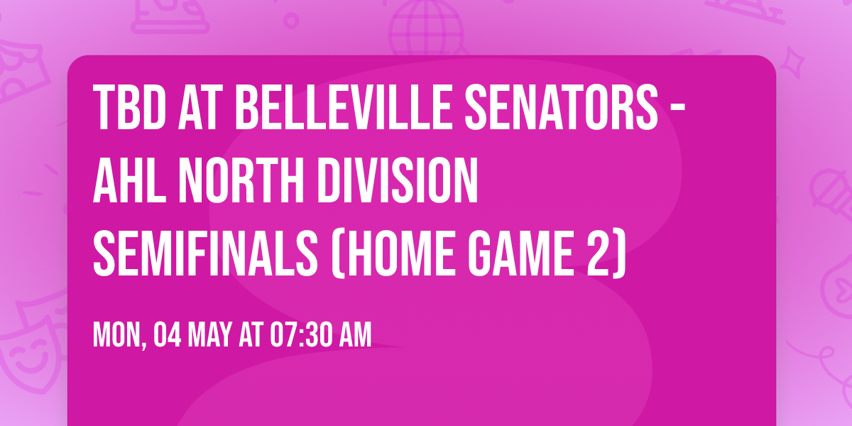 TBD at Belleville Senators - AHL North Division Semifinals (Home Game 2)