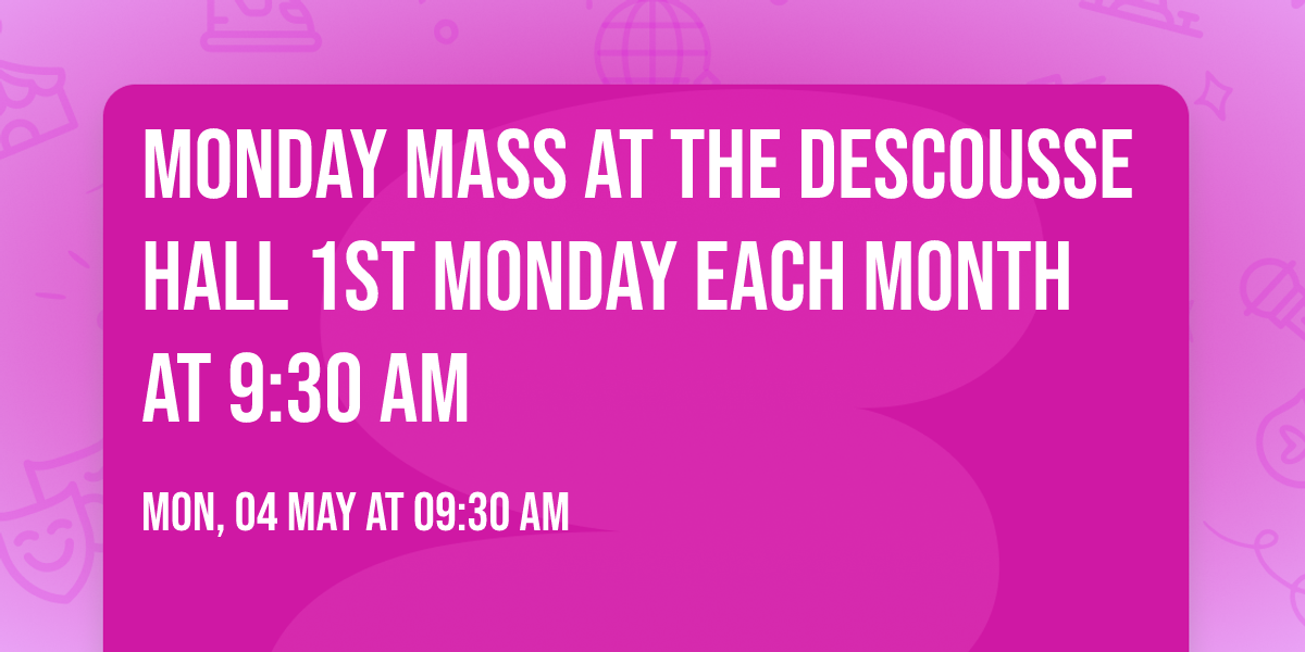 Monday Mass at the DEscousse Hall 1st Monday each month at 9:30 AM