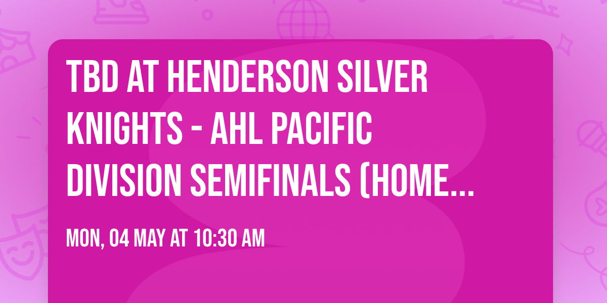 TBD at Henderson Silver Knights - AHL Pacific Division Semifinals (Home Game 2)