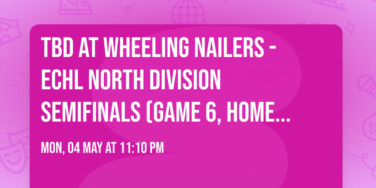 TBD at Wheeling Nailers - ECHL North Division Semifinals (Game 6, Home Game 3)