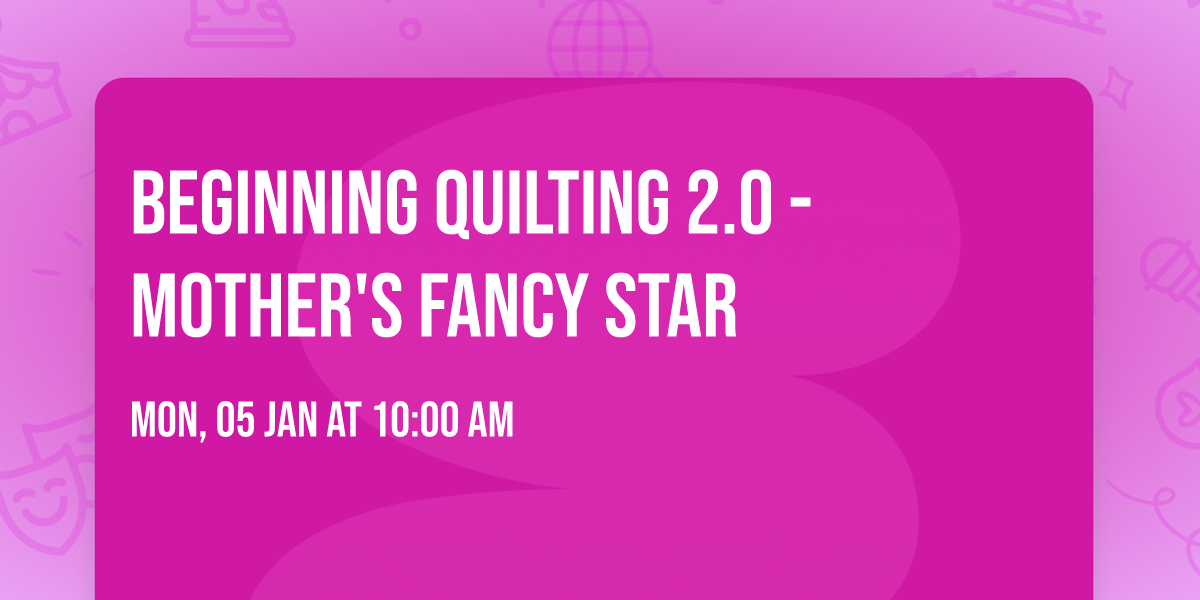Beginning Quilting 2.0 - Mother's Fancy Star
