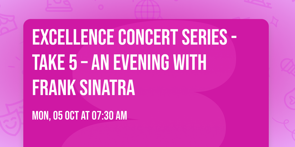 Excellence Concert Series - Take 5 \u2013 An Evening with Frank Sinatra