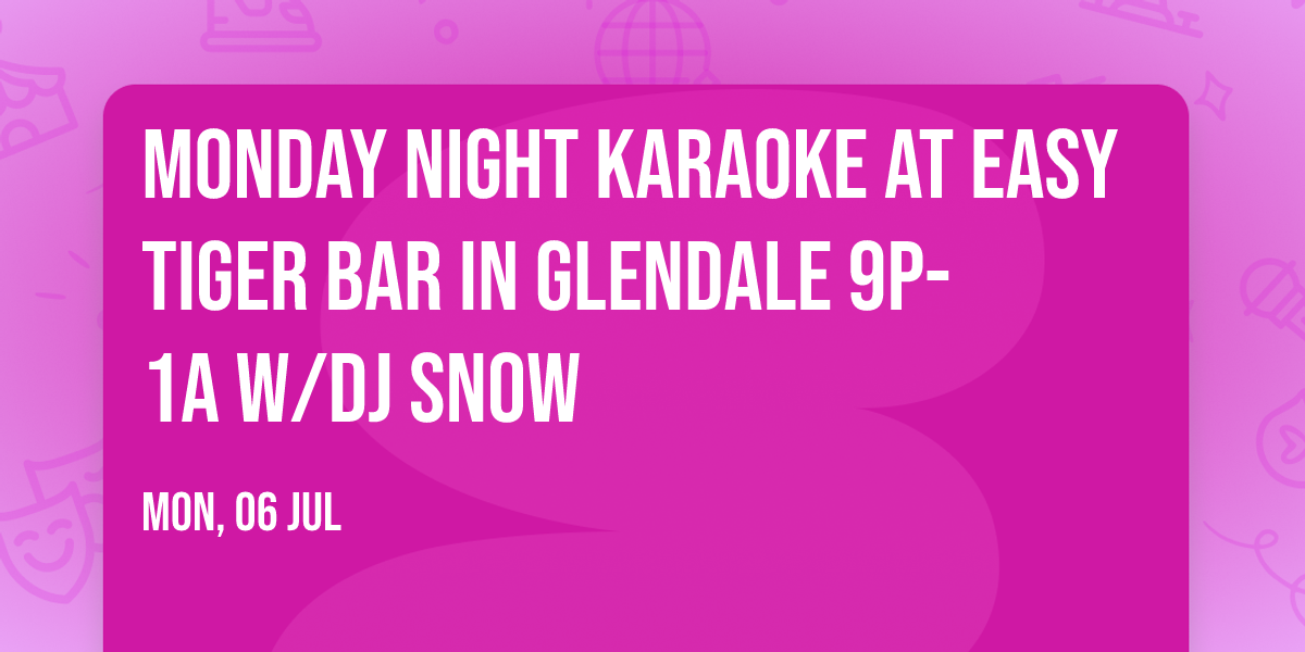 Monday Night Karaoke at Easy Tiger Bar  in Glendale 9p-1a w\/DJ Snow
