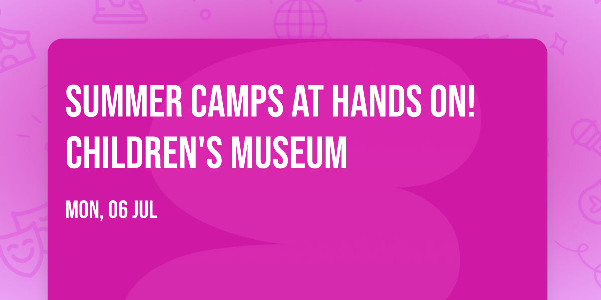 Summer Camps at Hands On! Children's Museum 