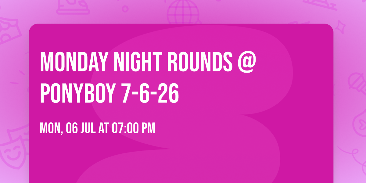 Monday Night Rounds @ Ponyboy 7-6-26
