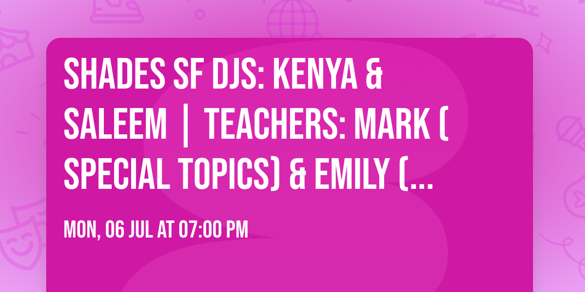 SHADES SF DJs: Kenya & Saleem | Teachers: Mark (Special Topics) & Emily (Fundamentals)