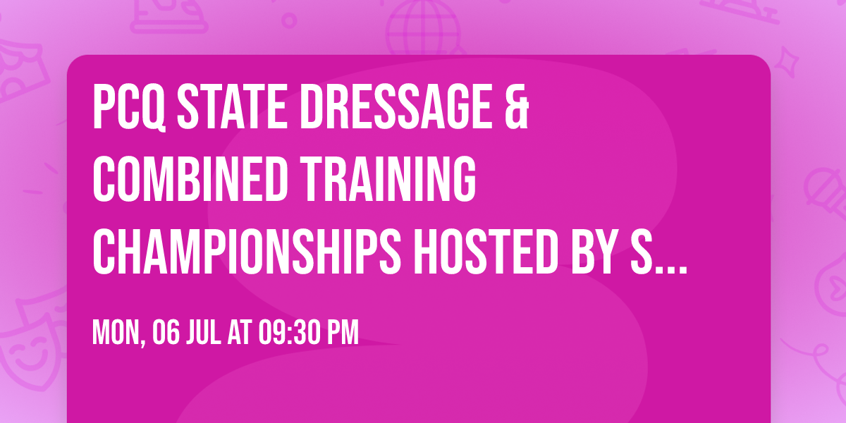 PCQ State Dressage & Combined Training Championships hosted by SGVPC   