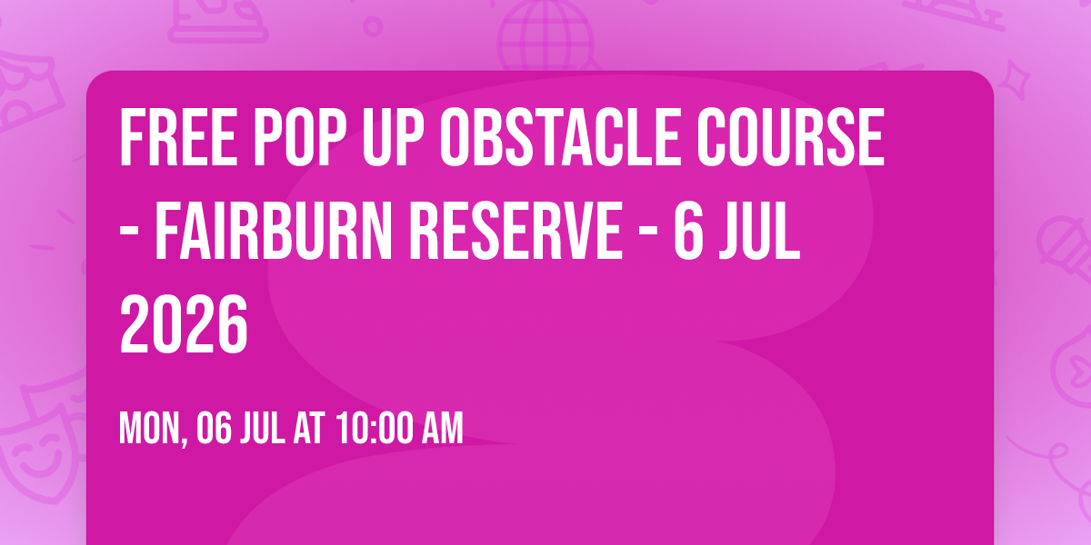 FREE Pop Up Obstacle Course - Fairburn Reserve - 6 Jul 2026