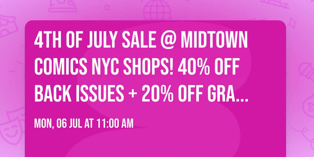 4th of July Sale @ Midtown Comics NYC Shops! 40% off Back Issues + 20% off Graphic Novels + Merch!