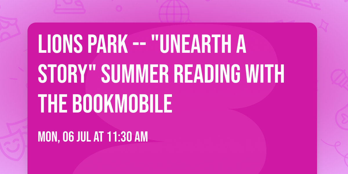 LIONS PARK -- "Unearth a Story" Summer Reading with the Bookmobile