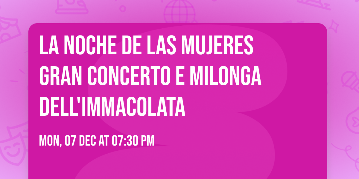 \ud83c\udf39La Noche de las Mujeres \ud83c\udf39 Gran Concerto e Milonga dell'Immacolata