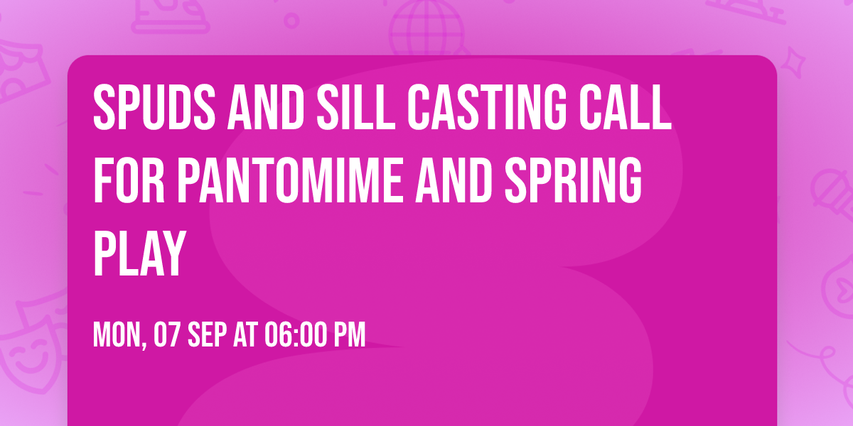 Spuds and Sill casting call for pantomime and Spring play 