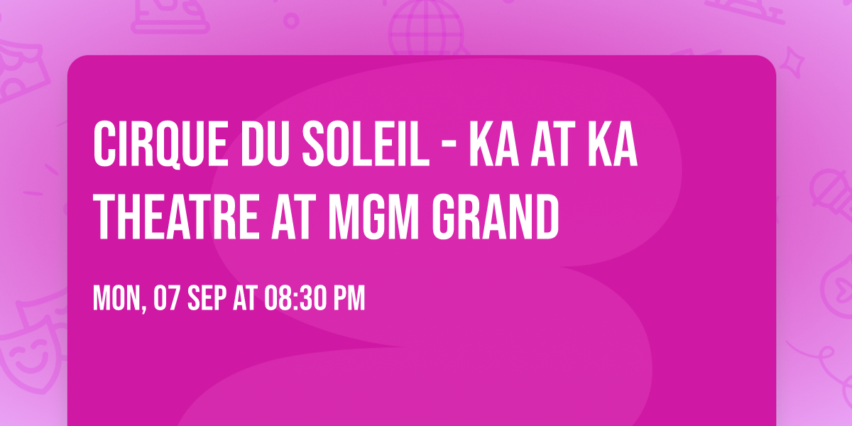 Cirque du Soleil - KA at KA Theatre at MGM Grand