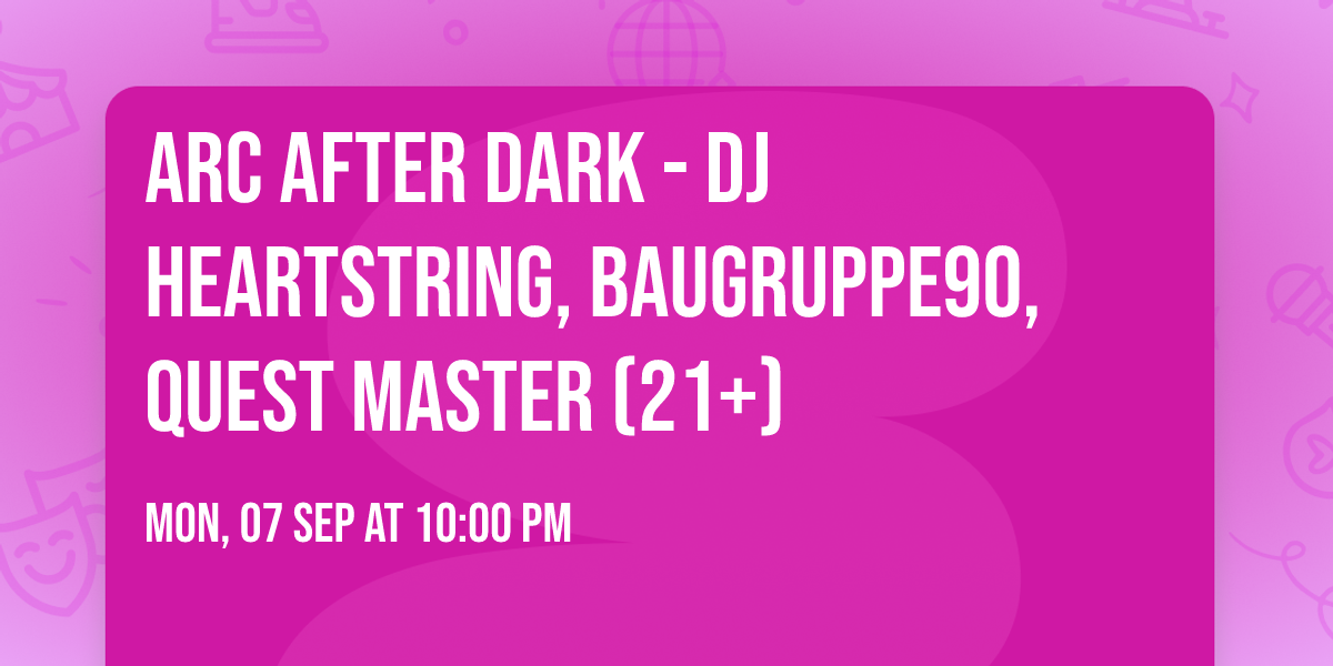 ARC After Dark - DJ Heartstring, BAUGRUPPE90, Quest Master (21+)
