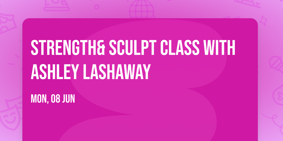 Strength& Sculpt Class with Ashley Lashaway