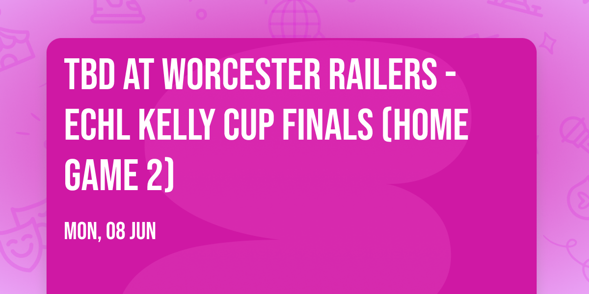 TBD at Worcester Railers - ECHL Kelly Cup Finals (Home Game 2)