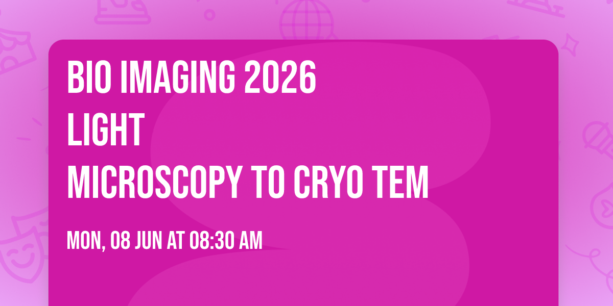 BIO IMAGING 2026                              LIGHT MICROSCOPY TO CRYO TEM