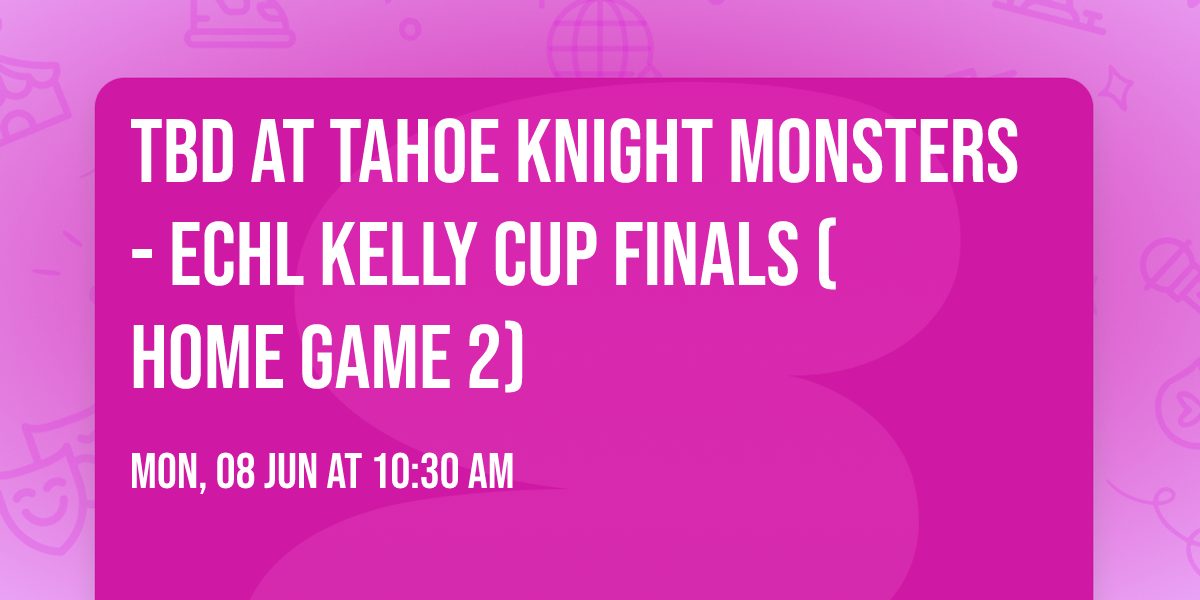 TBD at Tahoe Knight Monsters - ECHL Kelly Cup Finals (Home Game 2)