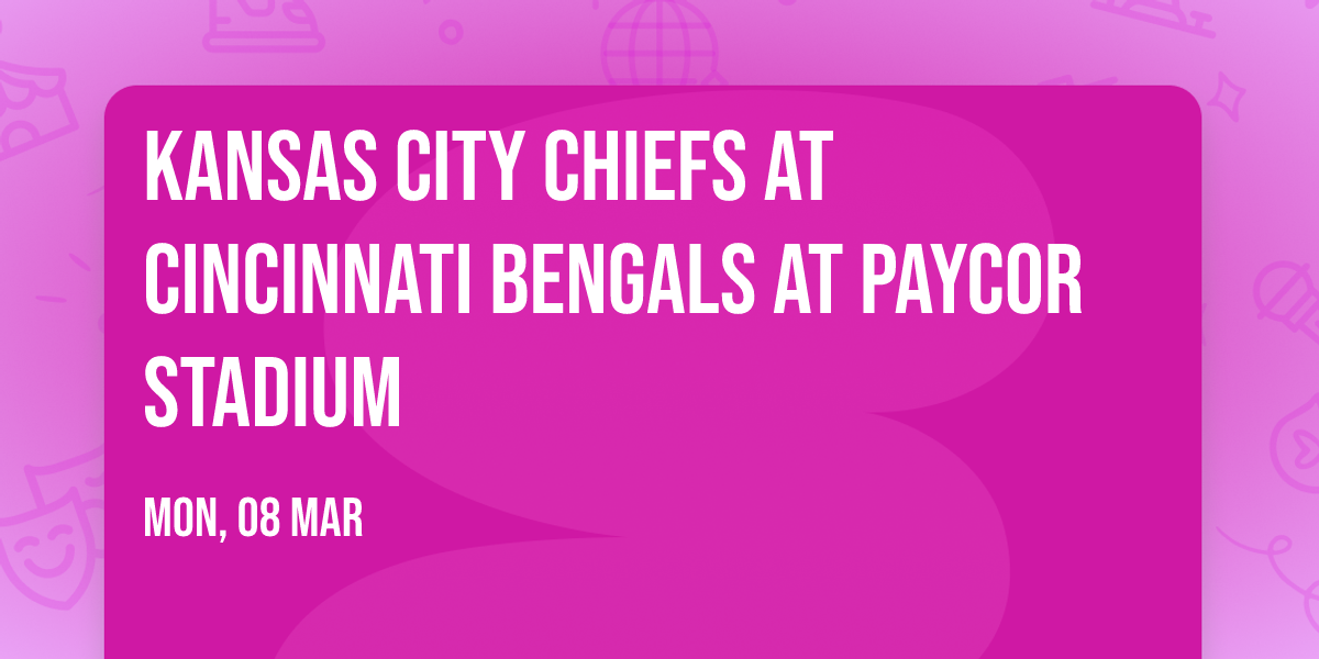 Kansas City Chiefs at Cincinnati Bengals at Paycor Stadium