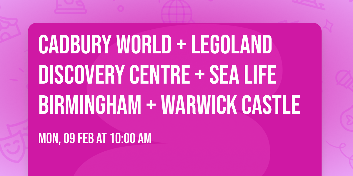 Cadbury World + Legoland Discovery Centre + Sea Life Birmingham + Warwick Castle