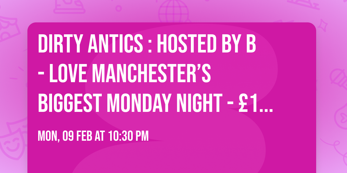 \ud83d\udd3a DIRTY ANTICS : HOSTED BY B - LOVE \u2764\ufe0f \ud83d\udd3a MANCHESTER\u2019S BIGGEST MONDAY NIGHT - \u00a31 ENTRY