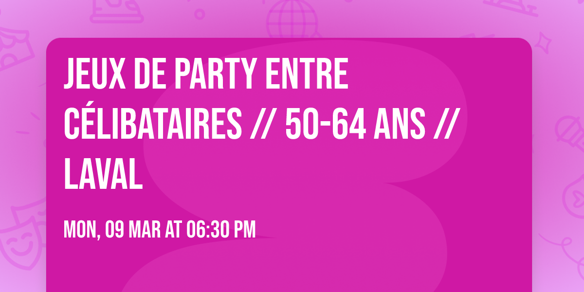 Jeux de party entre c\u00e9libataires \/\/ 50-64 ans \/\/ Laval