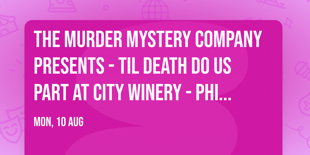 The Murder Mystery Company Presents - Til Death Do Us Part at City Winery - Philadelphia