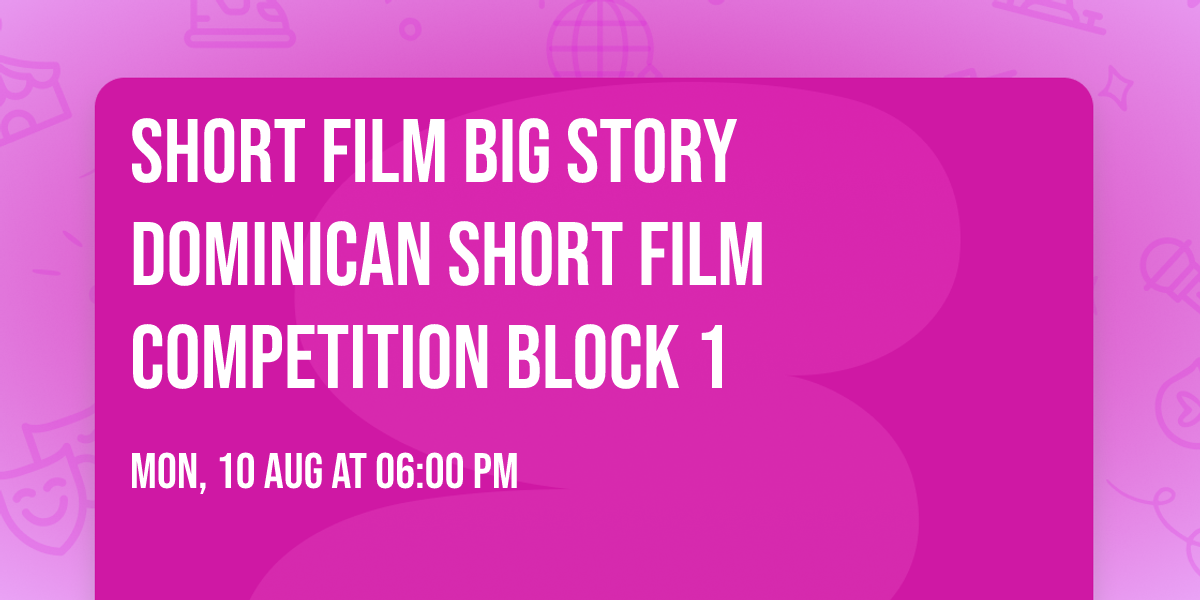 Short Film Big Story Dominican Short Film Competition Block 1