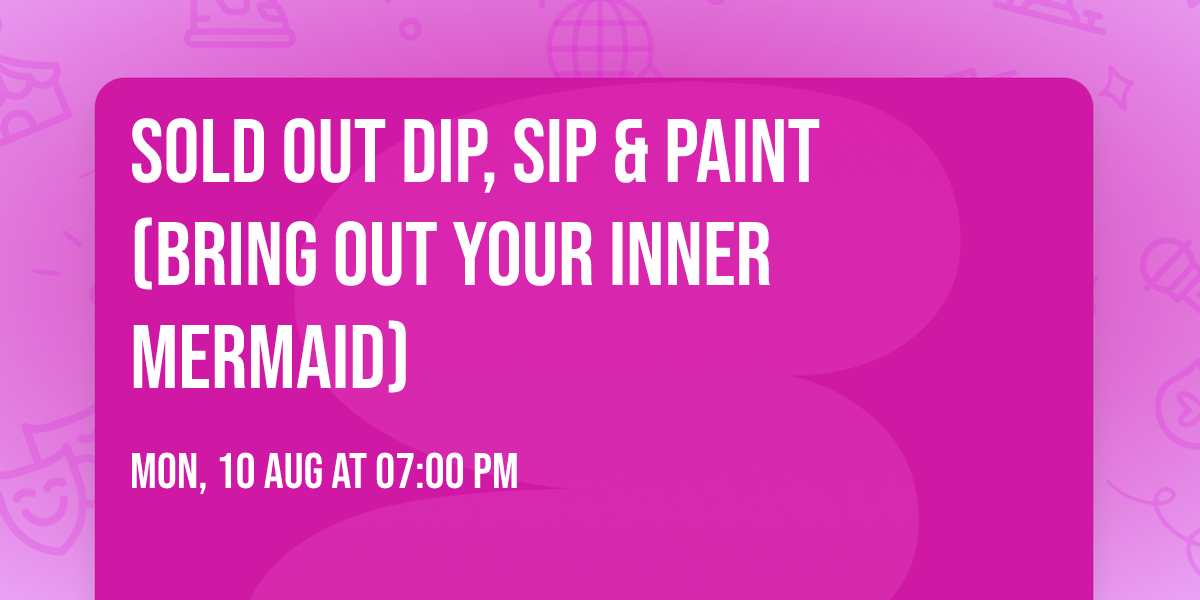 \u203c\ufe0f SOLD OUT \u203c\ufe0f Dip, sip & Paint (bring out your inner mermaid)\ud83e\udddc\u200d\u2640\ufe0f