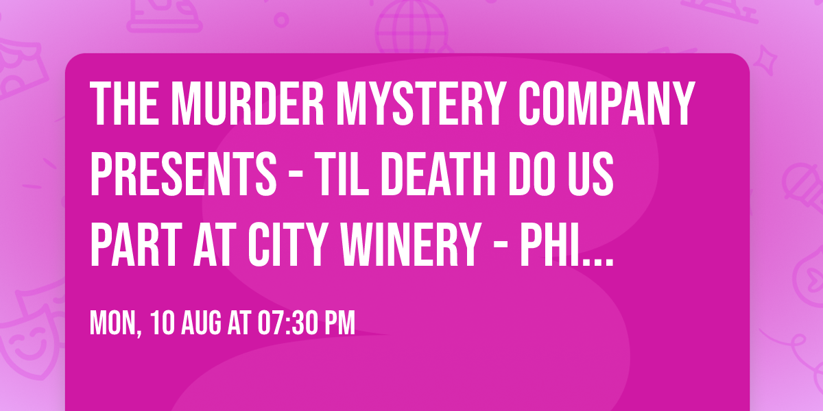 The Murder Mystery Company Presents - Til Death Do Us Part at City Winery - Philadelphia