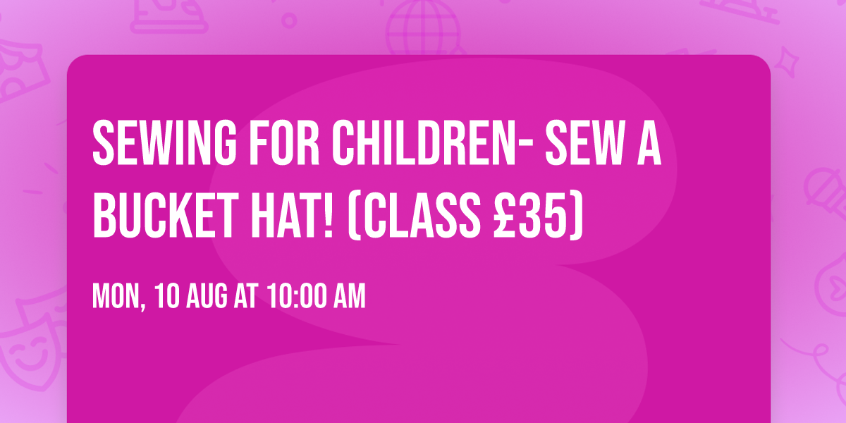 Sewing for Children- Sew a bucket hat! (Class \u00a335)